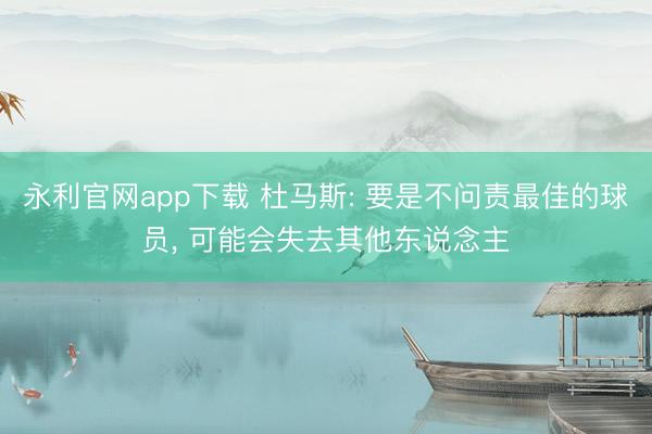 永利官网app下载 杜马斯: 要是不问责最佳的球员， 可能会失去其他东说念主