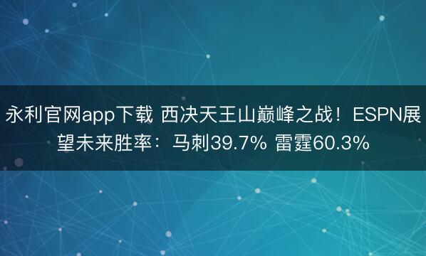 永利官网app下载 西决天王山巅峰之战！ESPN展望未来胜率